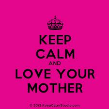 keep calm and love your mother